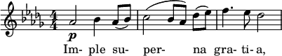  \relative c'' { \clef treble \key des \major \numericTimeSignature \time 4/4 aes2\p bes4 aes8( bes) | c2( bes8[ aes)] des([ ees)] | f4. ees8 des2 } \addlyrics { Im- ple su- per- na gra- ti- a, }  