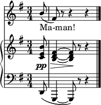 
<<
    \new Staff {
      \new Voice = "singer" {
\key g \major 
\time 3/4
\partial 8
        \stemUp b'8( fis') r8 r4 r4
      }
    }
    \new Lyrics \lyricsto "singer" { Ma-man!
    }
    \new PianoStaff <<
      \new Staff {
        \new Voice {
\key g \major 
\time 3/4
\partial 8
        <c' e' b'>8\> \pp
           <b d' fis'>4~ <b d' fis'>8\! r8 r4
        }
      }
      \new Staff {
        \clef "bass"
\key g \major 
\time 3/4
\partial 8
        d,8( 
         g,,4~ g,,8) r8 r4 \bar "|."
      }
    >>
  >>
